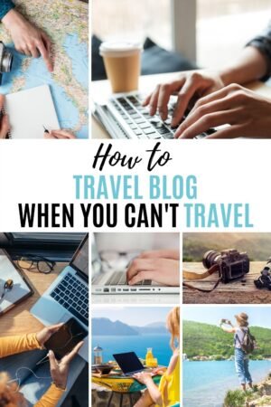 8 Ways To Be A Successful Travel Blogger Without Having To Travel